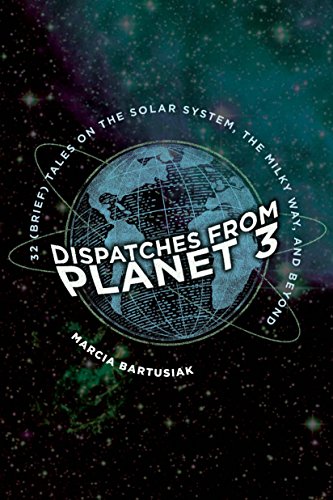 Cover of the book Dispatches from Planet 3: 32 (Brief) Tales on the Solar System, the Milky Way, and Beyond by Marcia Bartusiak