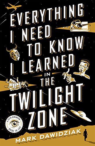 Cover of the book Everything I Need to Know I Learned in The Twilight Zone by Mark Dawidziak