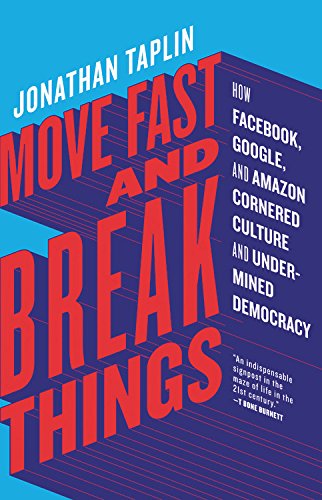 Cover of the book Move Fast and Break Things: How Facebook, Google, and Amazon Cornered Culture and Undermined Democracy by Jonathan Taplin