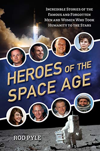 Cover of the book Heroes of the Space Age: Incredible Stories of the Famous and Forgotten Men and Women Who Took Humanity to the Stars by Rod Pyle