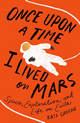 Cover of the book Once Upon a Time I Lived on Mars: Space, Exploration, and Life on Earth by Kate Greene