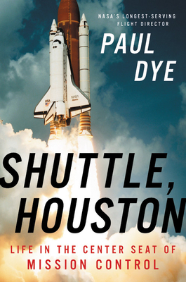 Cover of the book Shuttle, Houston: My Life in the Center Seat of Mission Control by Paul Dye