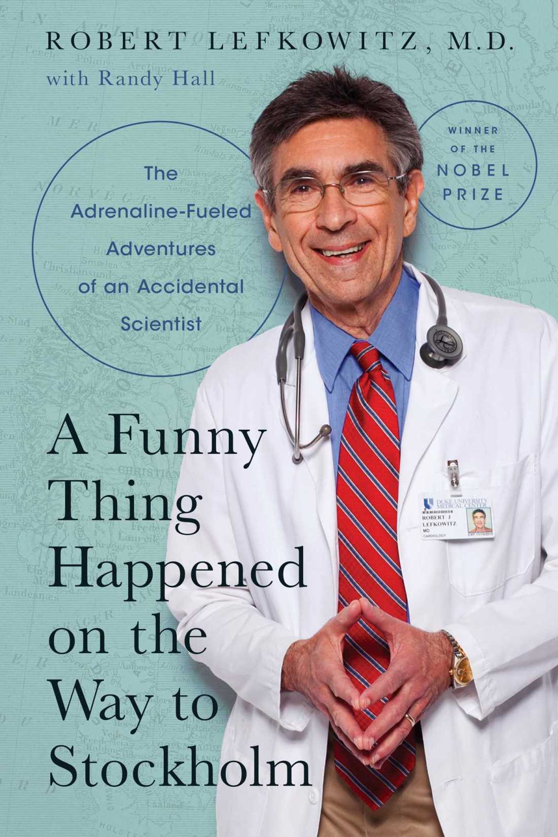 Cover of the book A Funny Thing Happened on the Way to Stockholm: The Adrenaline-Fueled Adventures of an Accidental Scientist by Robert Lefkowitz and Randy Hall