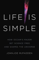 Cover of the book Life Is Simple: How Occam's Razor Set Science Free and Shapes the Universe by Johnjoe McFadden