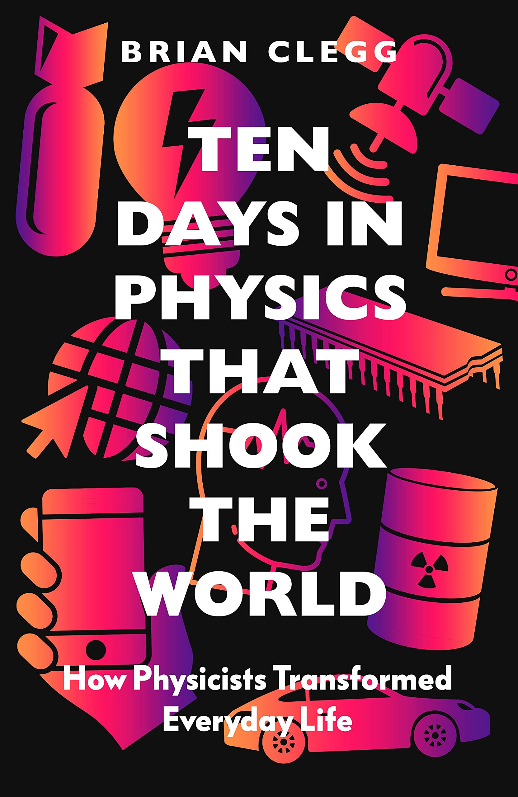 Cover of the book Ten Days in Physics That Shook the World: How Physicists Transformed Everyday Life by Brian Clegg