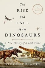 Cover of the book The Rise and Fall of the Dinosaurs: A New History of a Lost World by Stephen Brusatte