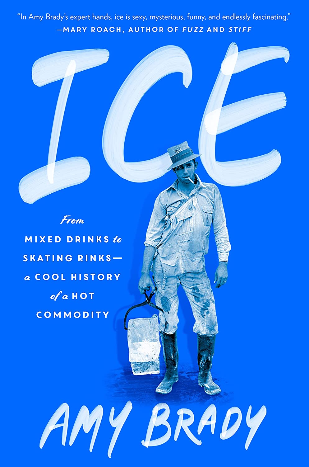 Cover of the book Ice: From Mixed Drinks to Skating Rinks--A Cool History of a Hot Commodity by Amy Brady