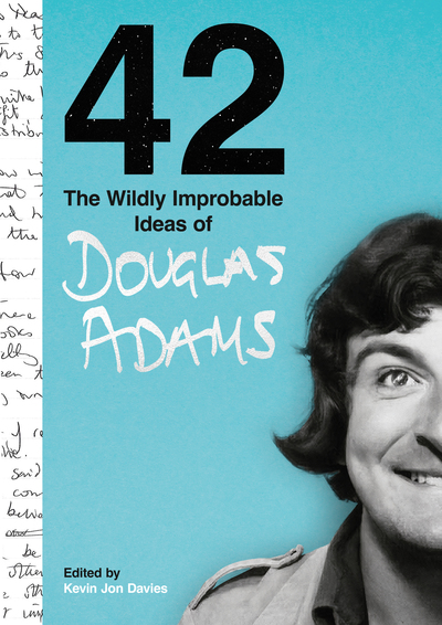 Cover of the book 42: The Wildly Improbable Ideas of Douglas Adams by Douglas Adams. Ed. by Kevin Jon Davies
